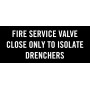 FIRE SERVICE VALVE CLOSE ONLY TO ISOLATE DRENCHERS - Sign 400 x 165mm